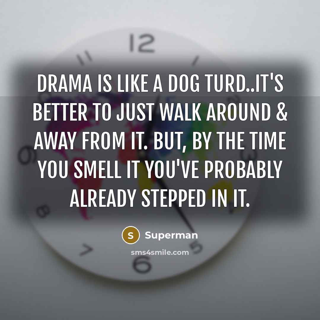 “Drama is like a dog turd..it's better to just walk…” quote by Superman