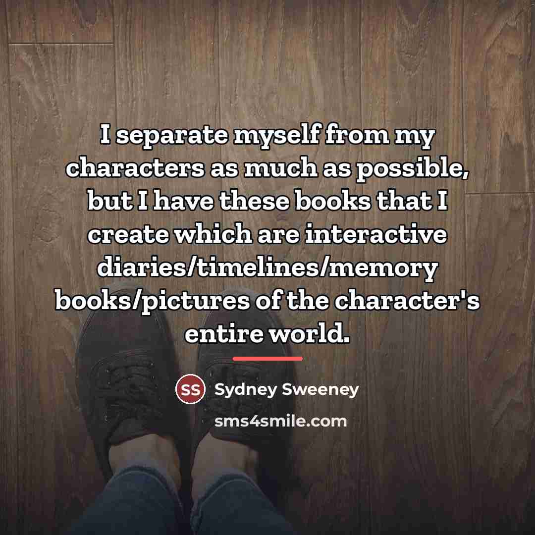 “I separate myself from my characters as much as possible,…” quote by Sydney Sweeney