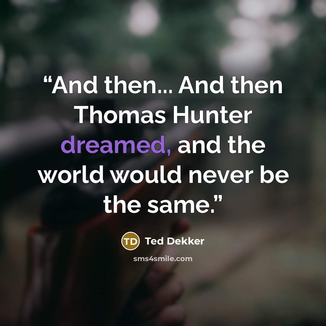 “And then... And then Thomas Hunter dreamed, and the world would never be the same.” quote by Ted Dekker
