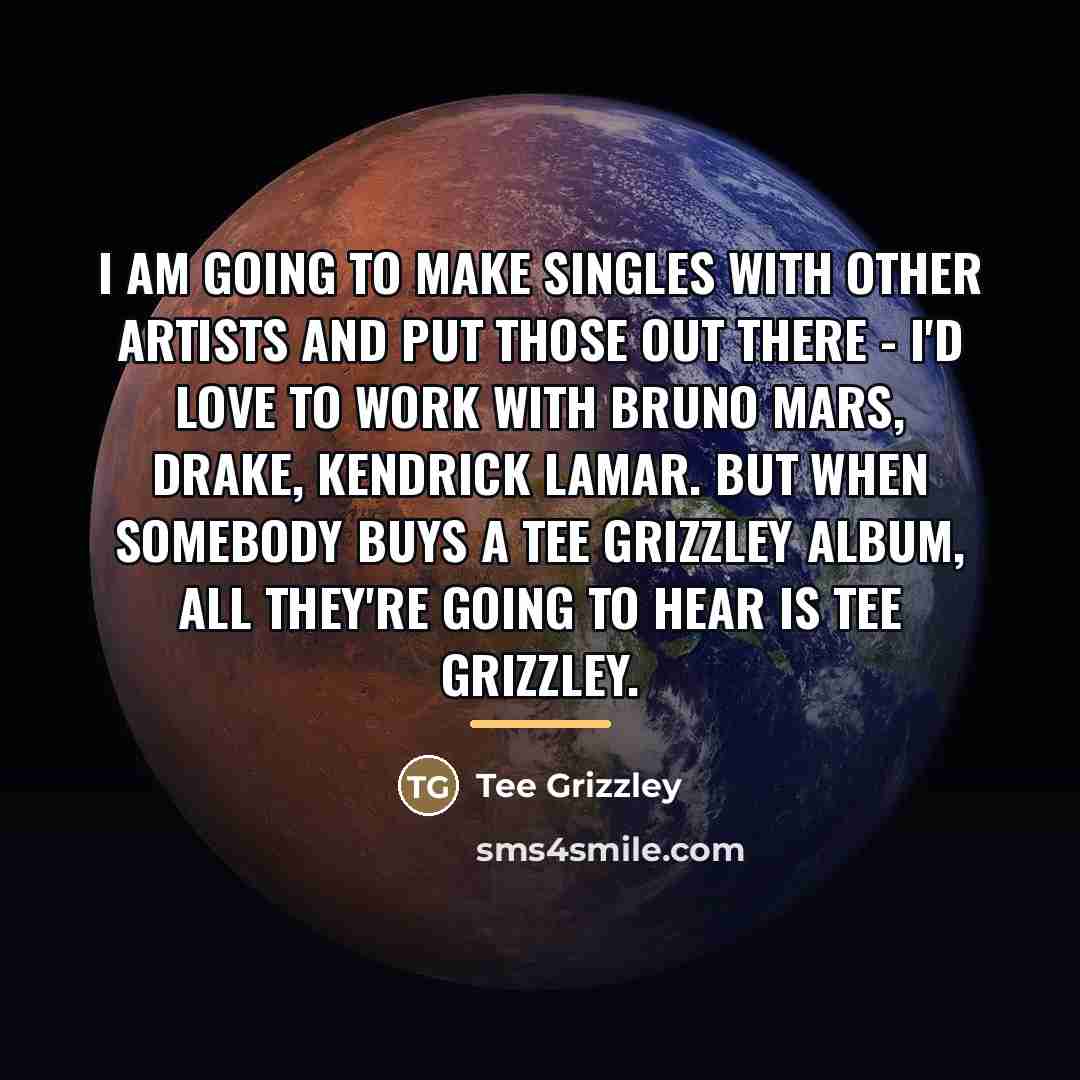 “I am going to make singles with other artists and…” quote by Tee Grizzley