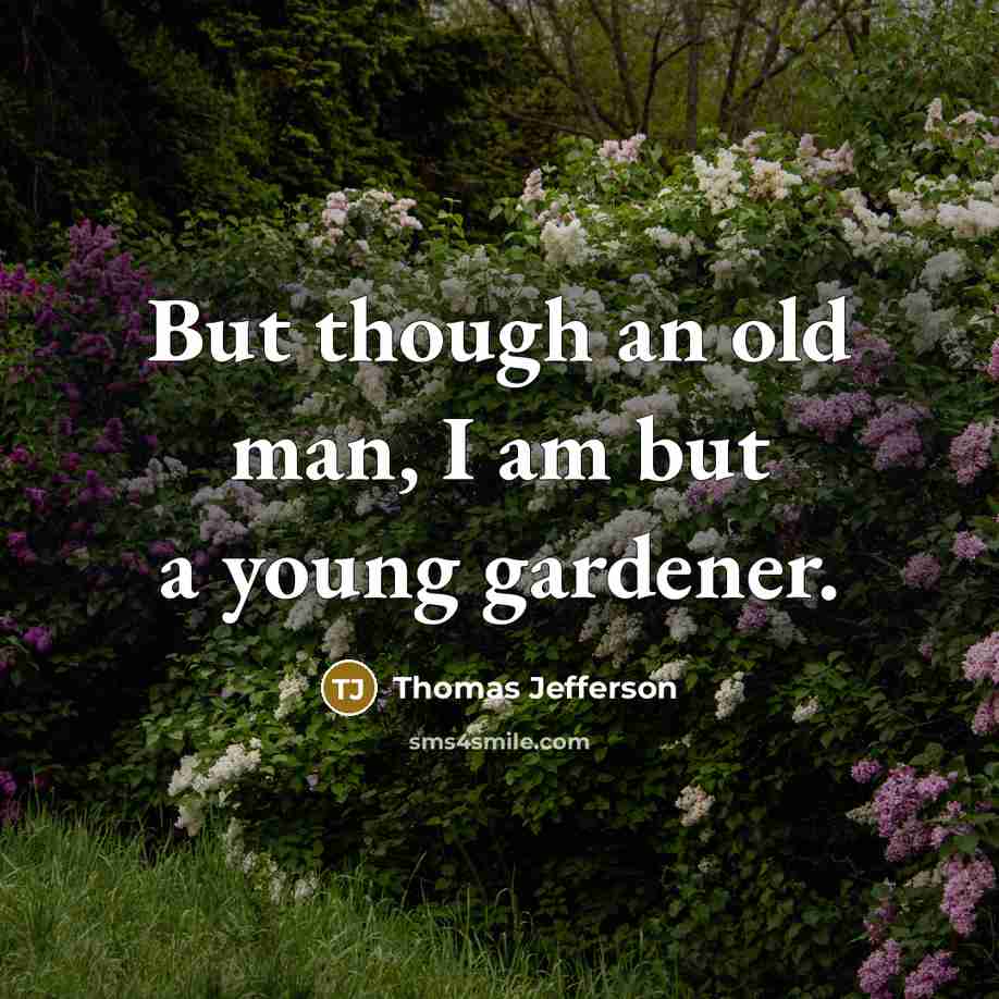 “But though an old man, I am but a young…” quote by Thomas Jefferson