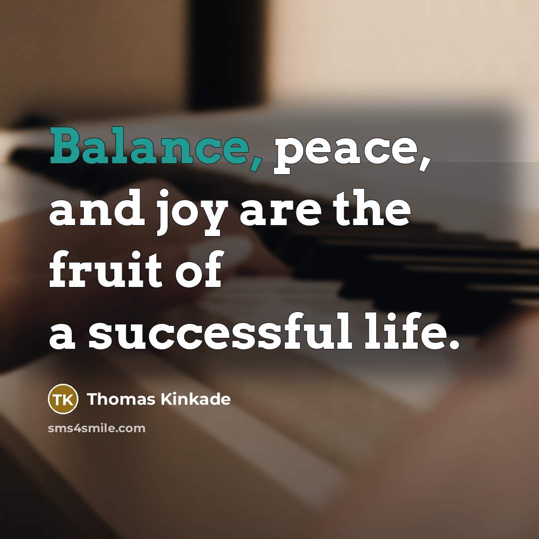 “Balance, peace, and joy are the fruit of a successful…” quote by Thomas Kinkade