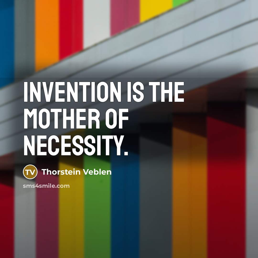 “Invention is the mother of necessity.…” quote by Thorstein Veblen