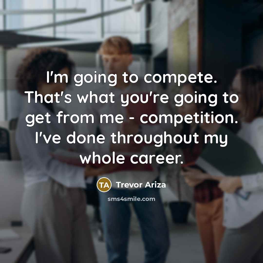 “I'm going to compete. That's what you're going to get…” quote by Trevor Ariza