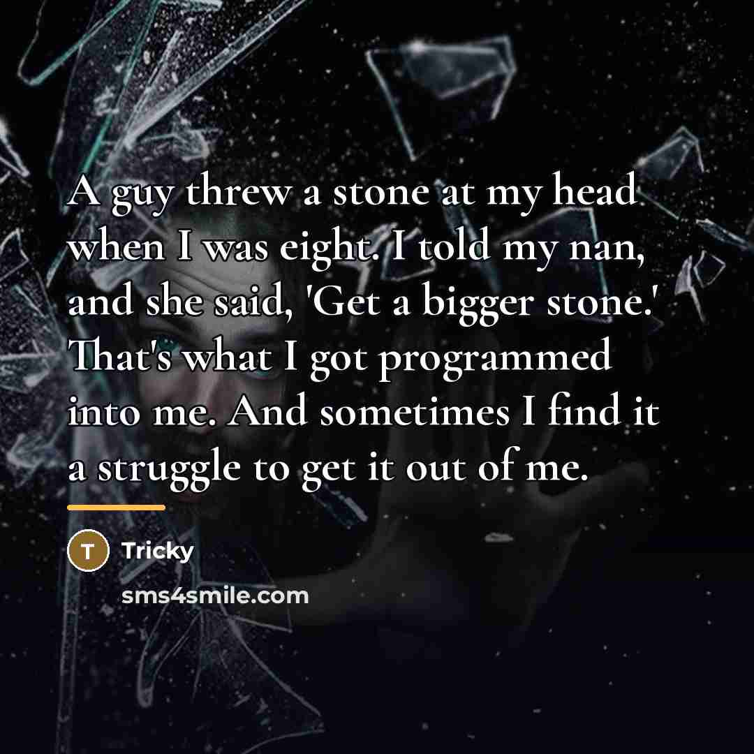 “A guy threw a stone at my head when I…” quote by Tricky