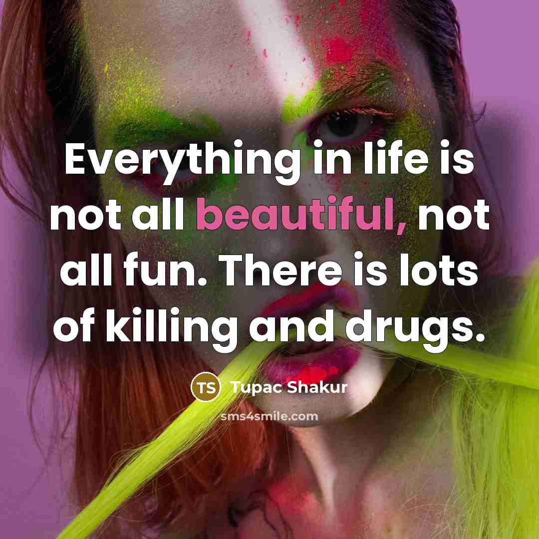 “Everything in life is not all beautiful, not all fun.…” quote by Tupac Shakur
