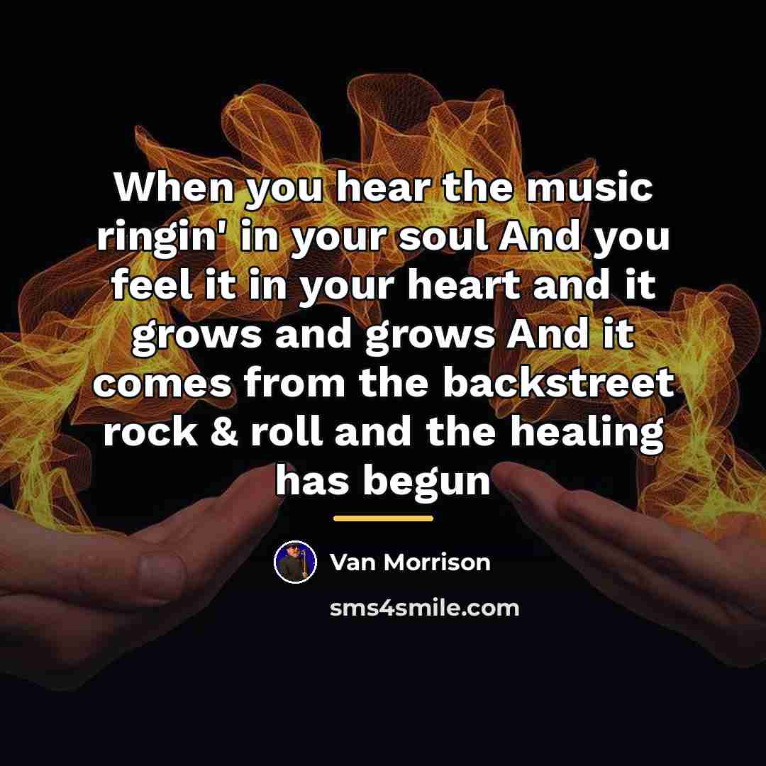 “When you hear the music ringin' in your soul And…” quote by Van Morrison
