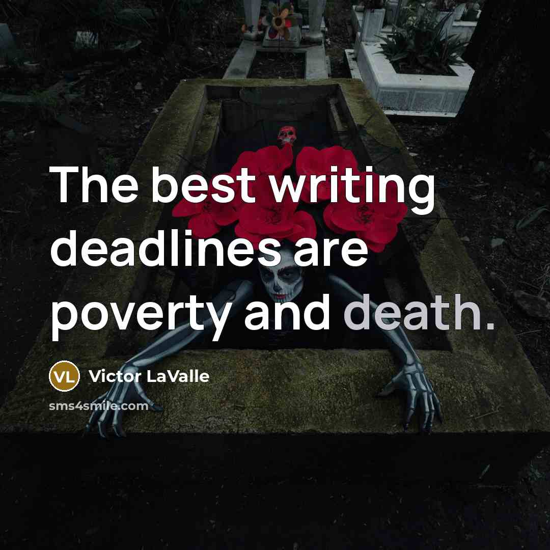 “The best writing deadlines are poverty and death.…” quote by Victor LaValle