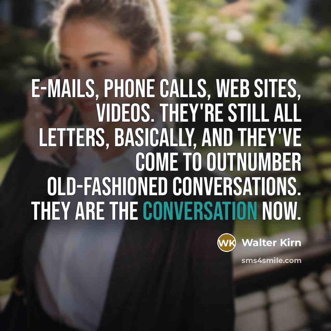 “E-mails, phone calls, Web sites, videos. They're still all letters,…” quote by Walter Kirn