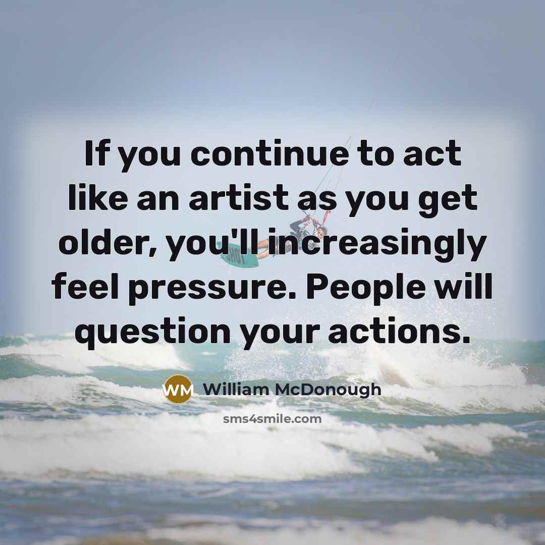 “If you continue to act like an artist as you…” quote by William McDonough