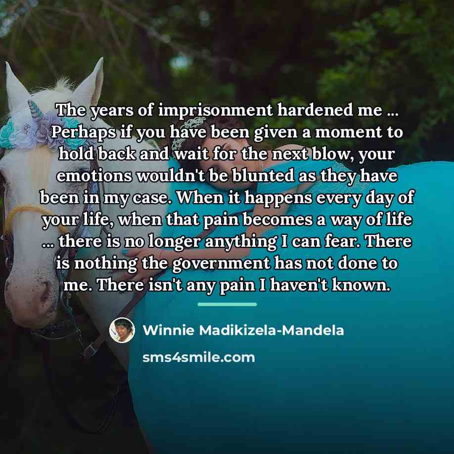 “The years of imprisonment hardened me ... Perhaps if you…” quote by Winnie Madikizela-Mandela