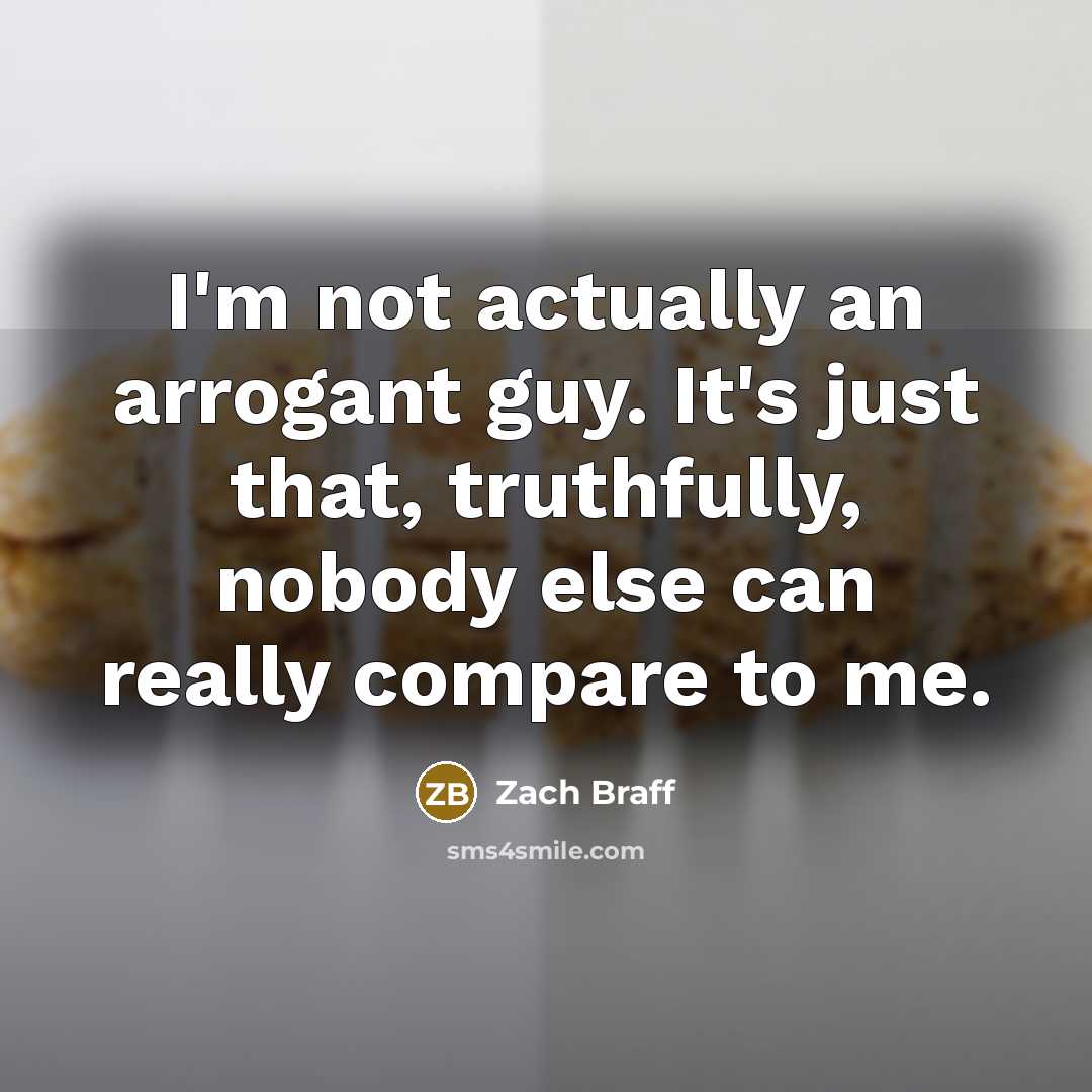 “I'm not actually an arrogant guy. It's just that, truthfully,…” quote by Zach Braff