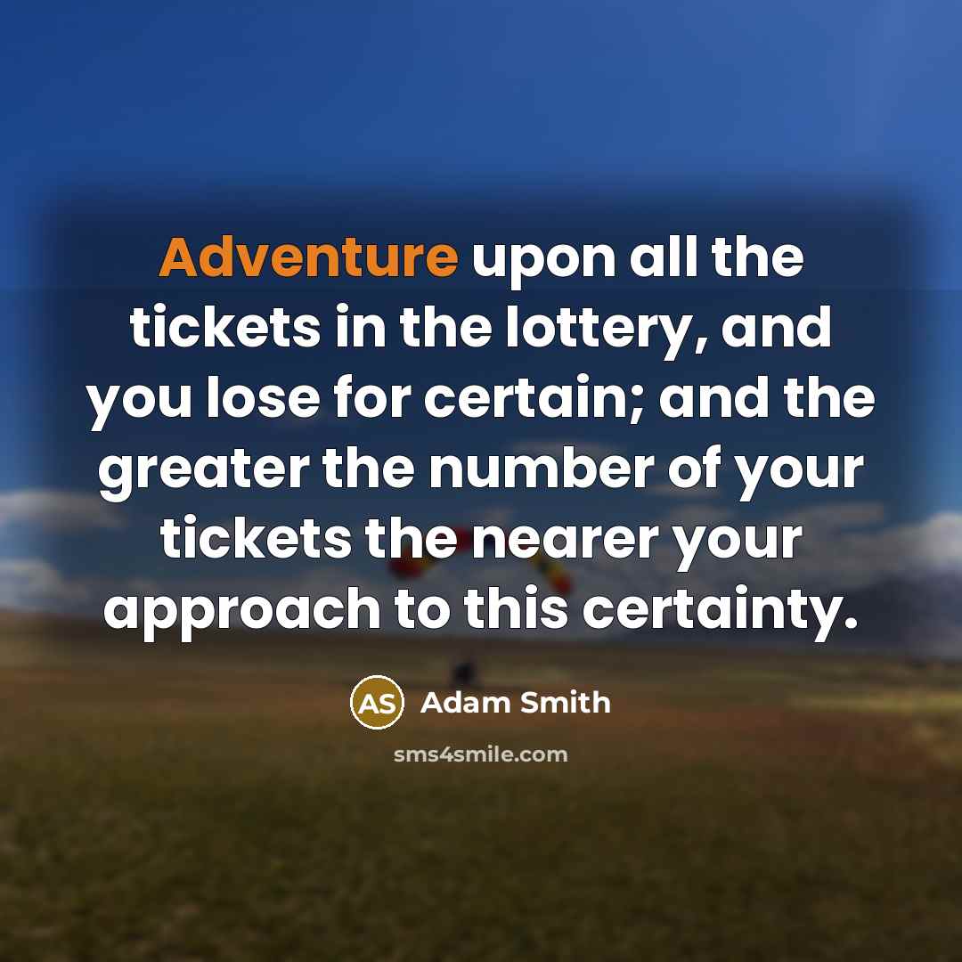 “Adventure upon all the tickets in the lottery, and you…” quote by Adam Smith
