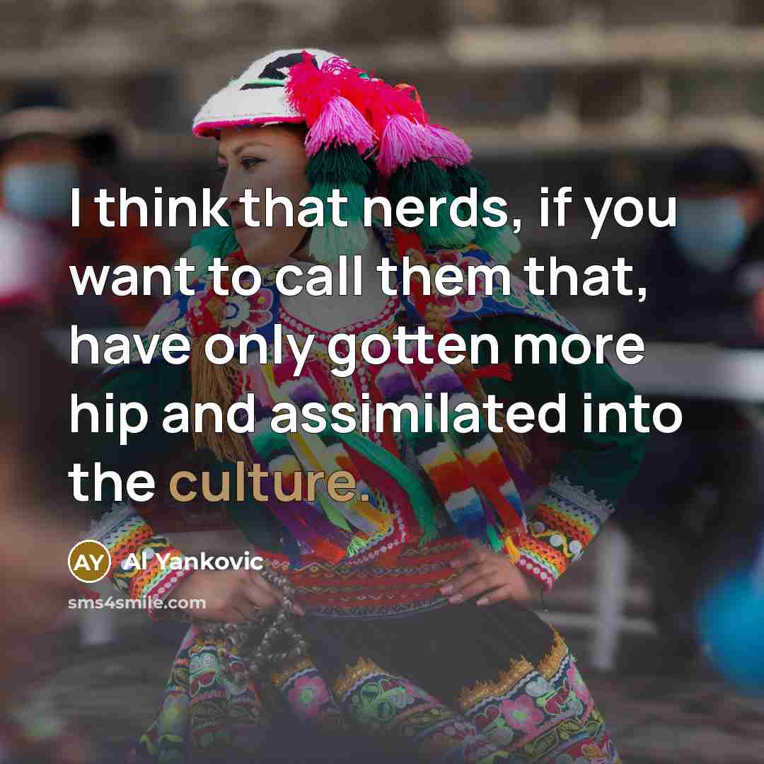 “I think that nerds, if you want to call them…” quote by Al Yankovic