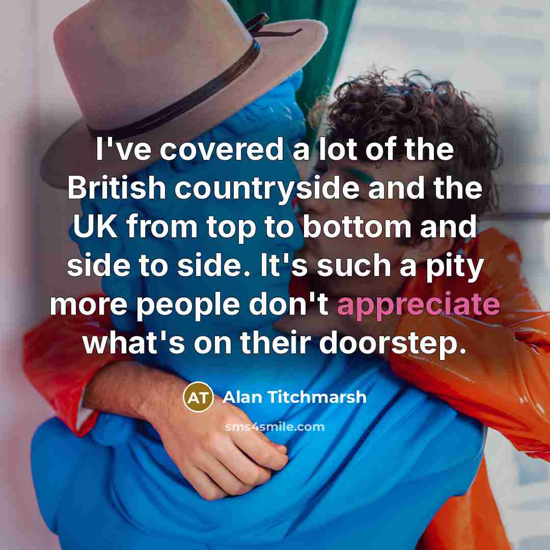 “I've covered a lot of the British countryside and the…” quote by Alan Titchmarsh
