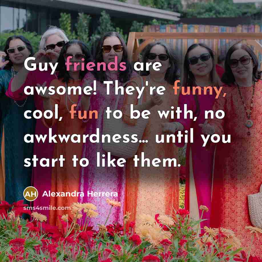 “Guy friends are awsome! They're funny, cool, fun to be…” quote by Alexandra Herrera