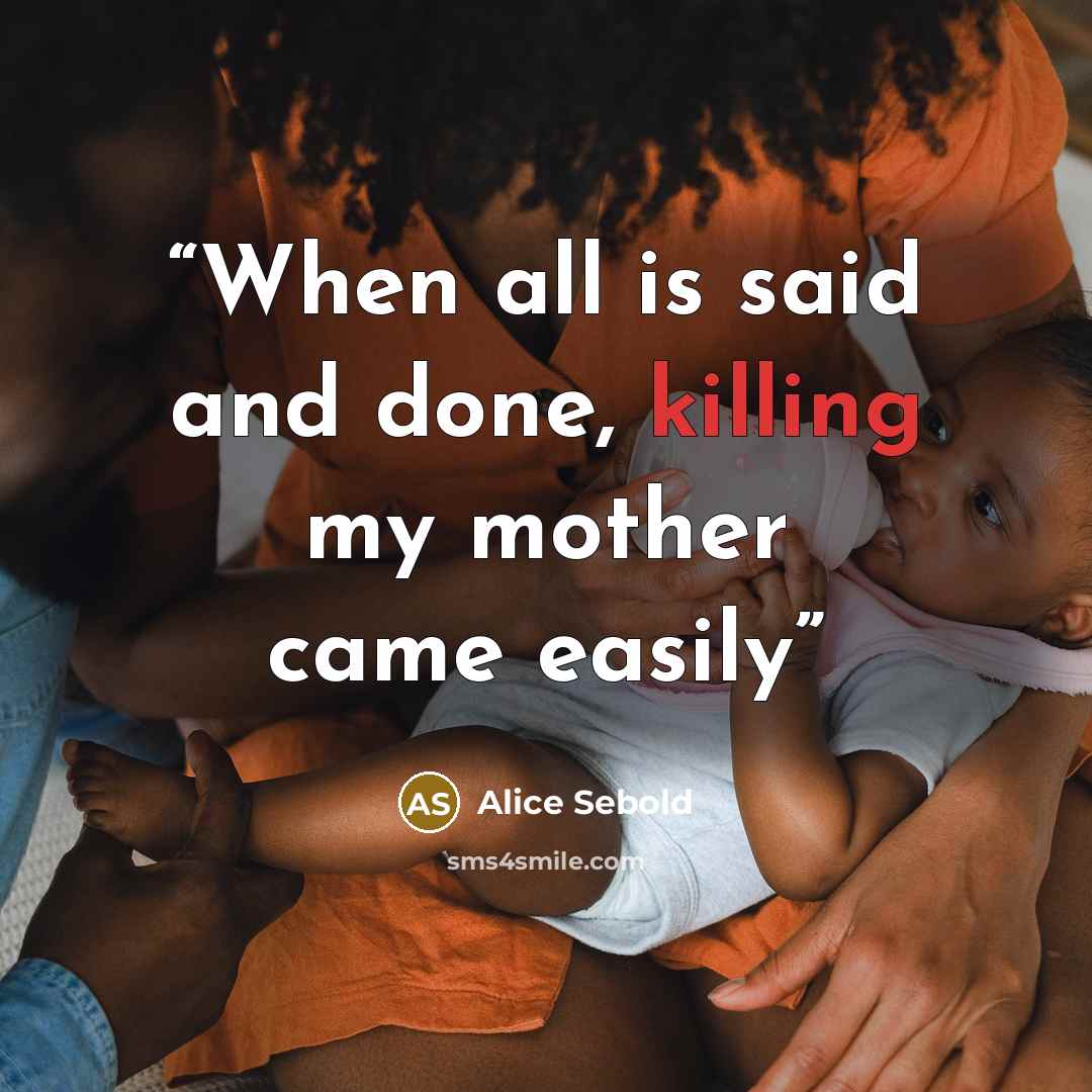 “When all is said and done, killing my mother came easily” quote by Alice Sebold