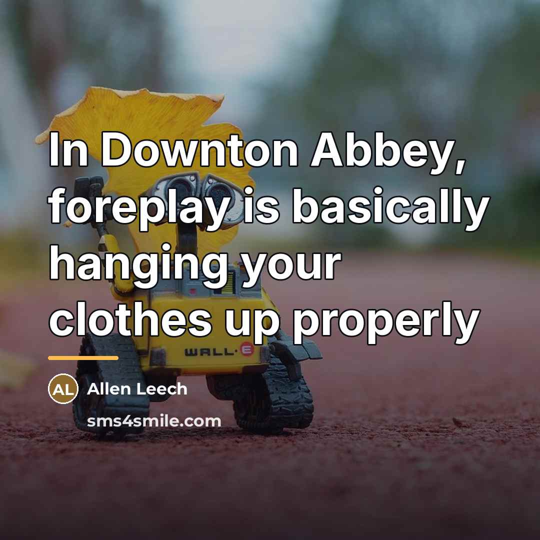 “In Downton Abbey, foreplay is basically hanging your clothes up…” quote by Allen Leech