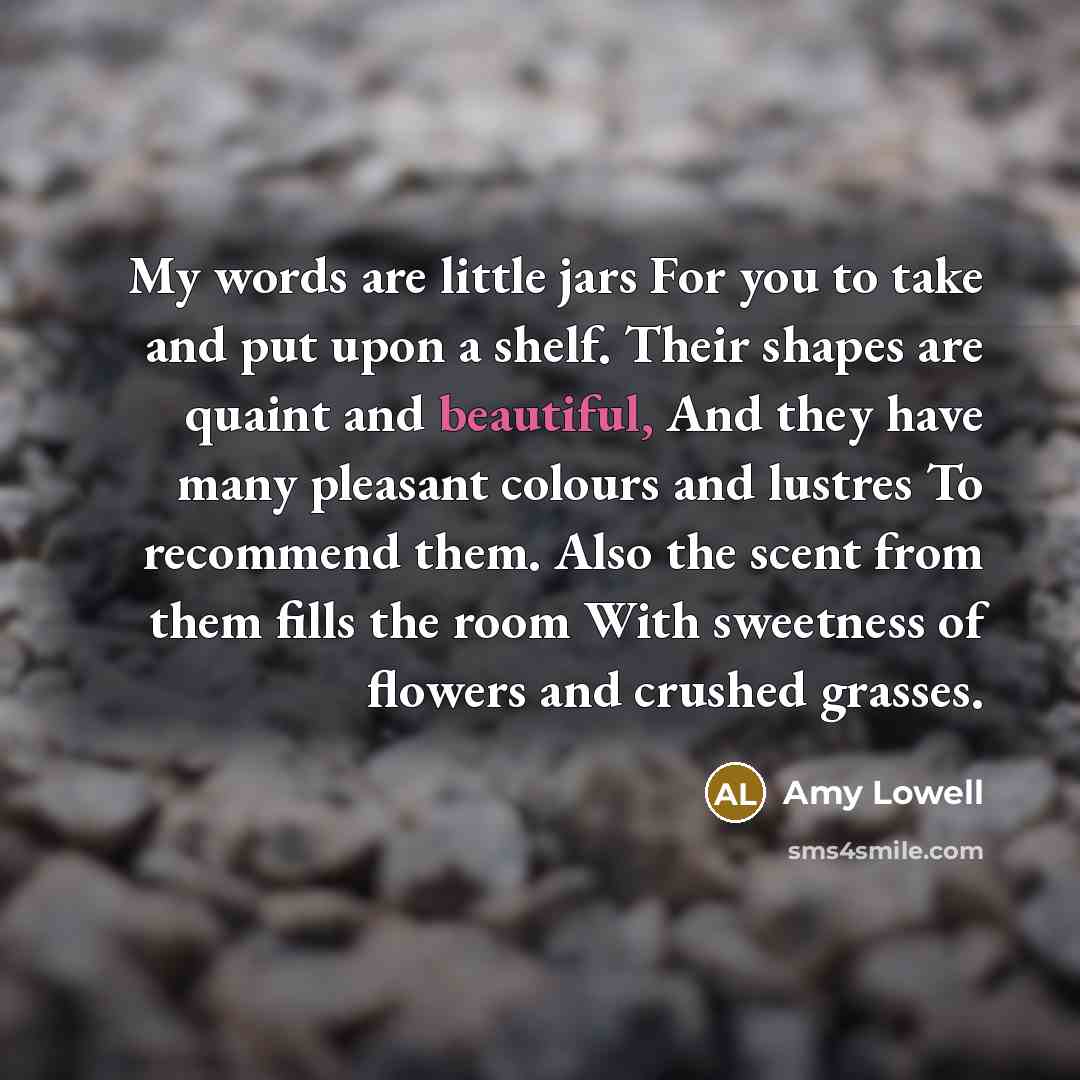 “My words are little jars For you to take and…” quote by Amy Lowell