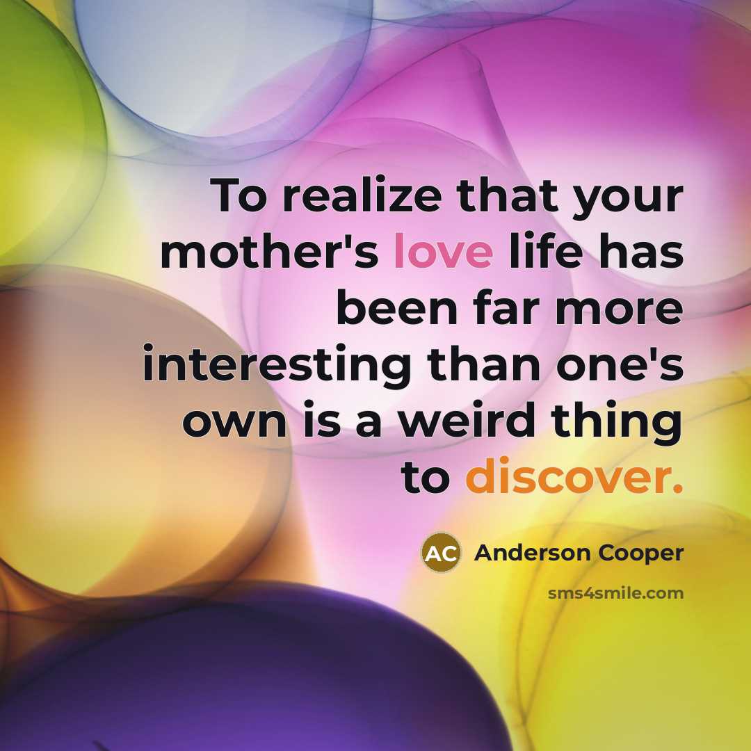 “To realize that your mother's love life has been far more interesting than one's own is a weird thing to discover.” quote by Anderson Cooper