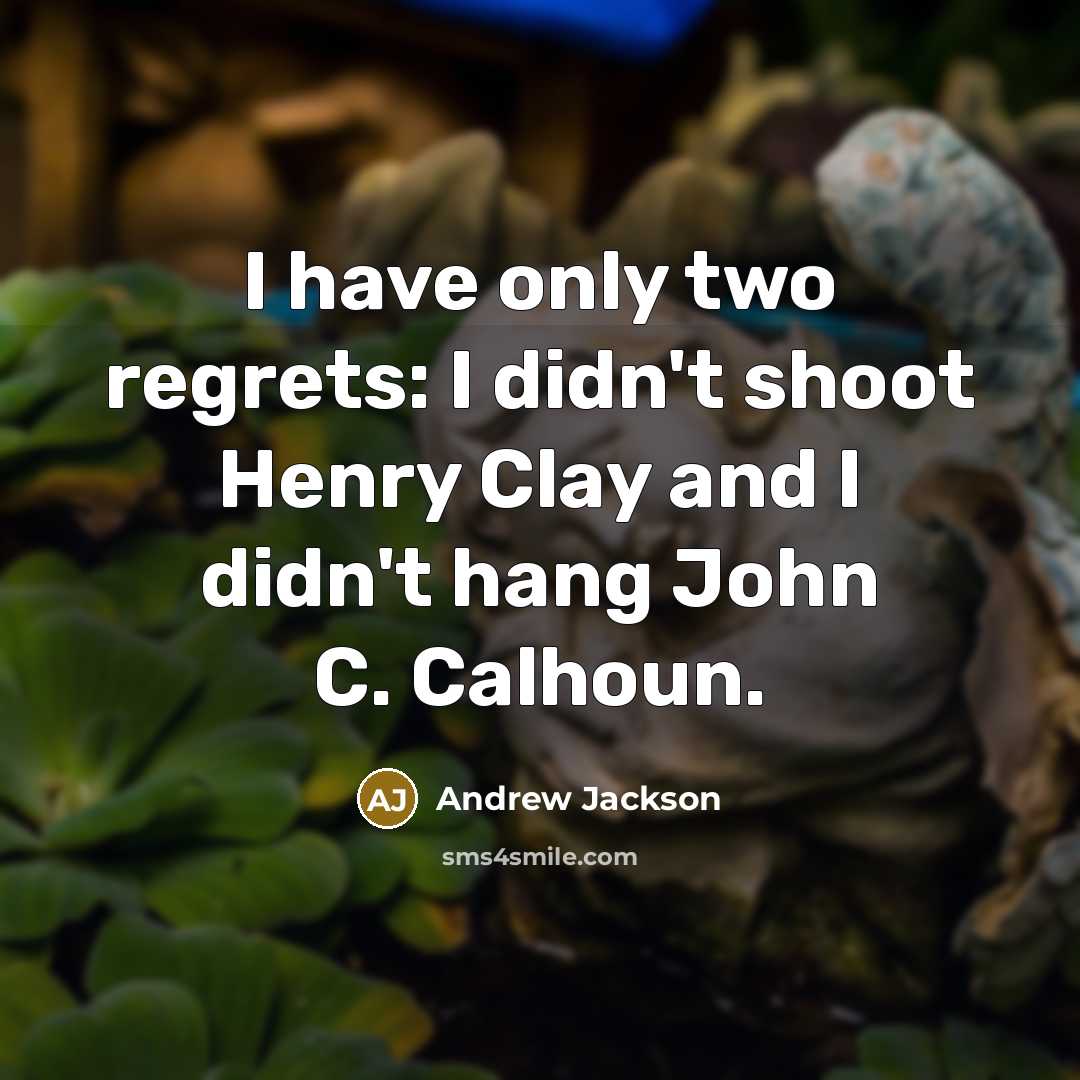 “I have only two regrets: I didn't shoot Henry Clay…” quote by Andrew Jackson
