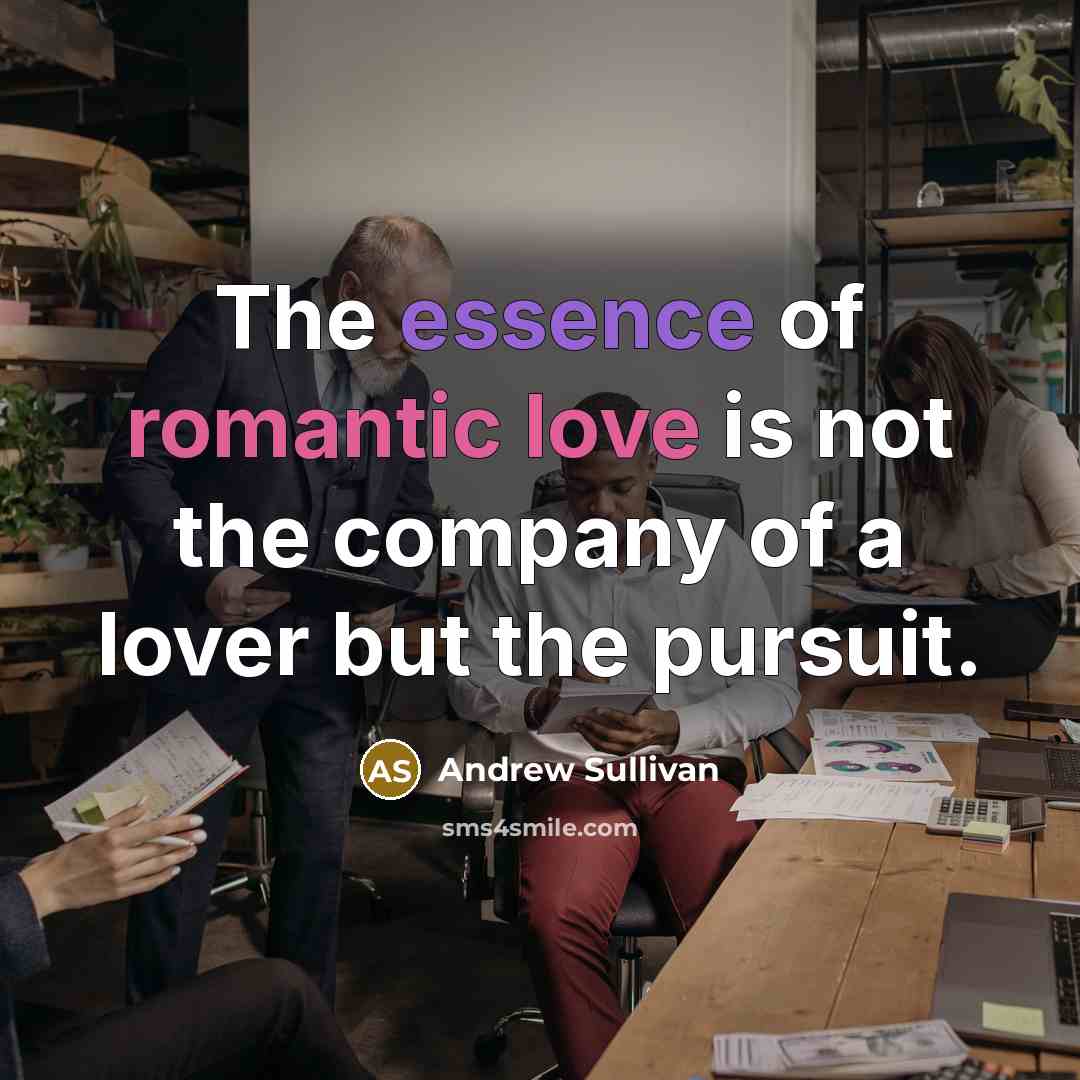 “The essence of romantic love is not the company of…” quote by Andrew Sullivan