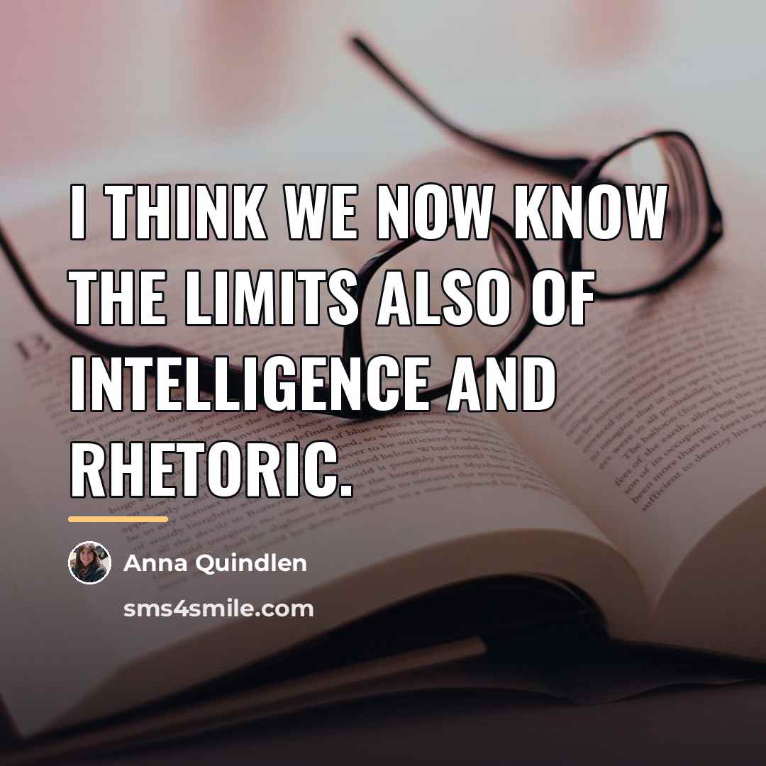 “I think we now know the limits also of intelligence…” quote by Anna Quindlen