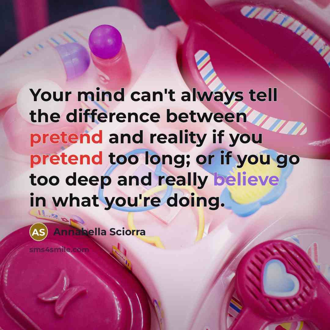 “Your mind can't always tell the difference between pretend and reality if you pretend too long; or if you go too deep and really believe in what you're doing.” quote by Annabella Sciorra