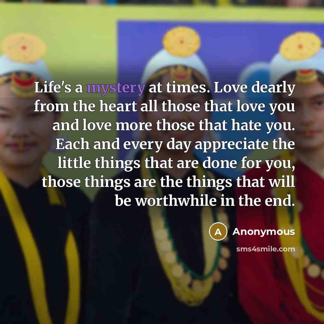 “Life's a mystery at times. Love dearly from the heart…” quote by Anonymous