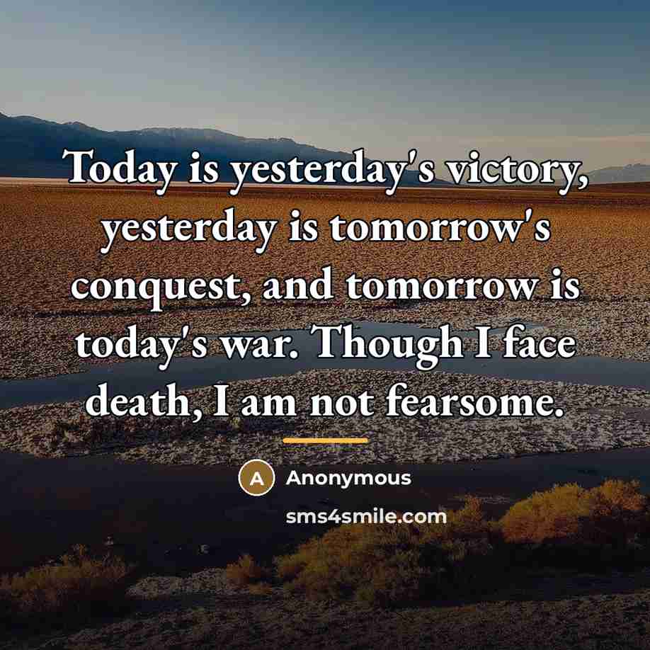 “Today is yesterday's victory, yesterday is tomorrow's conquest, and tomorrow…” quote by Anonymous