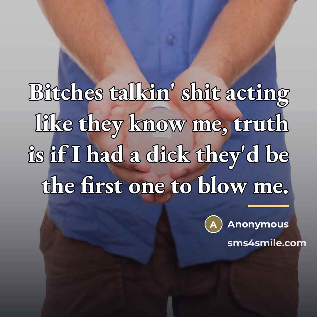 “Bitches talkin' shit acting like they know me, truth is…” quote by Anonymous