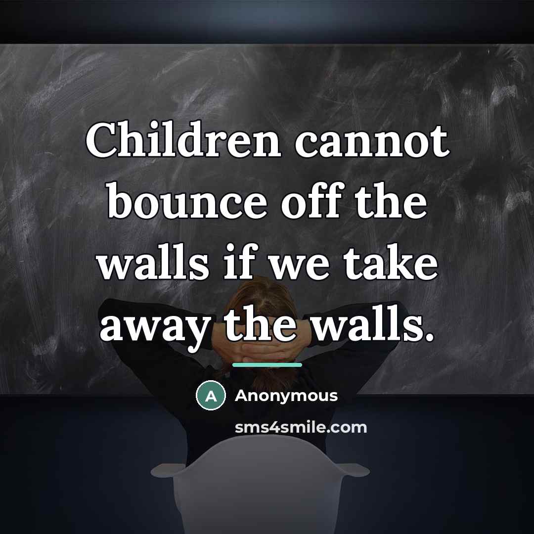 “Children cannot bounce off the walls if we take away…” quote by Erin Kenny
