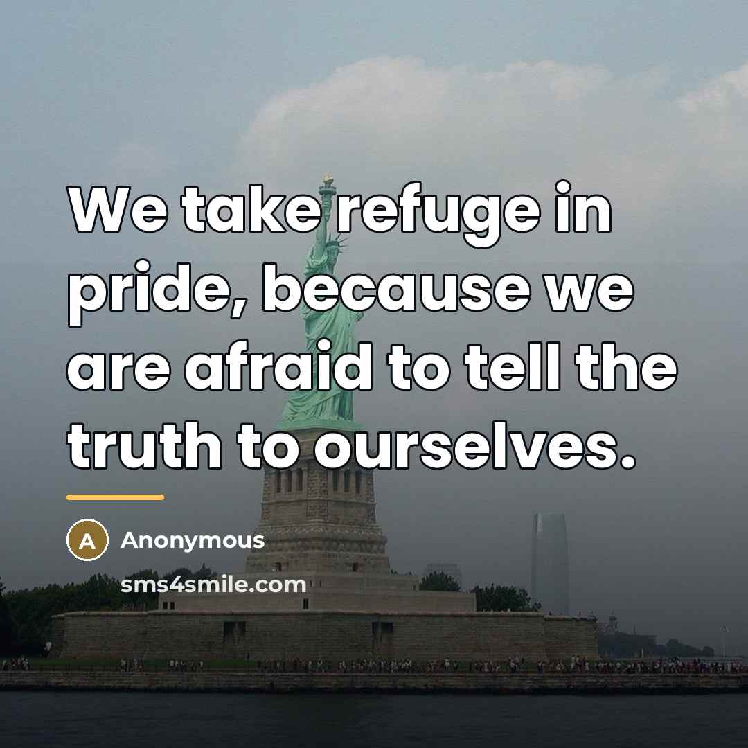 “We take refuge in pride, because we are afraid to…” quote by Anonymous