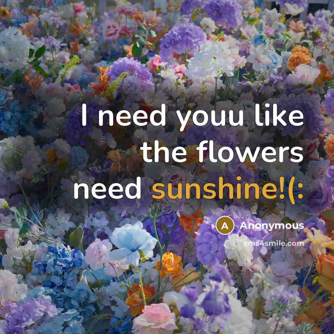 “I need youu like the flowers need sunshine!(:…” quote by Anonymous