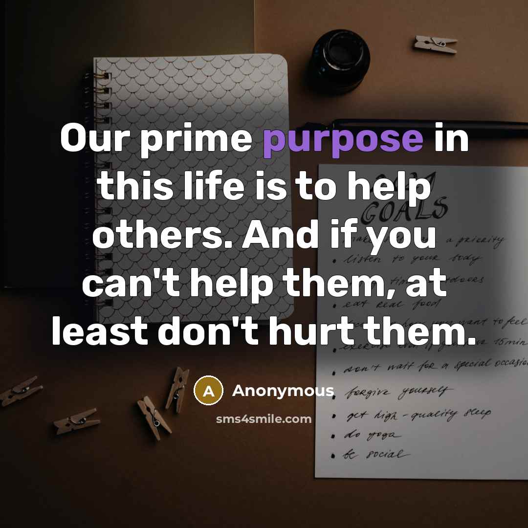 “Our prime purpose in this life is to help others.…” quote by Anonymous