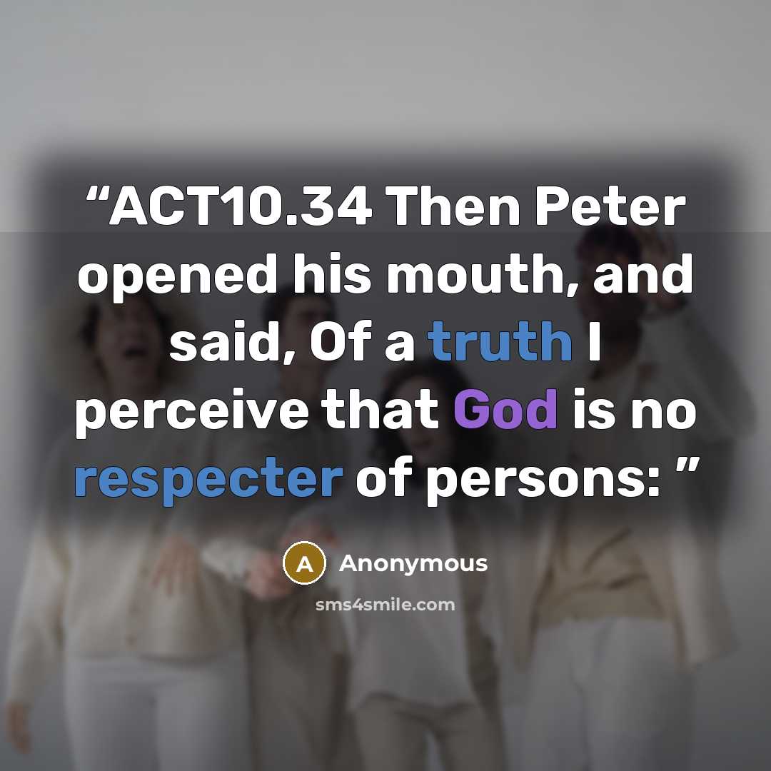 “ACT10.34 Then Peter opened his mouth, and said, Of a truth I perceive that God is no respecter of persons:” quote by Anonymous