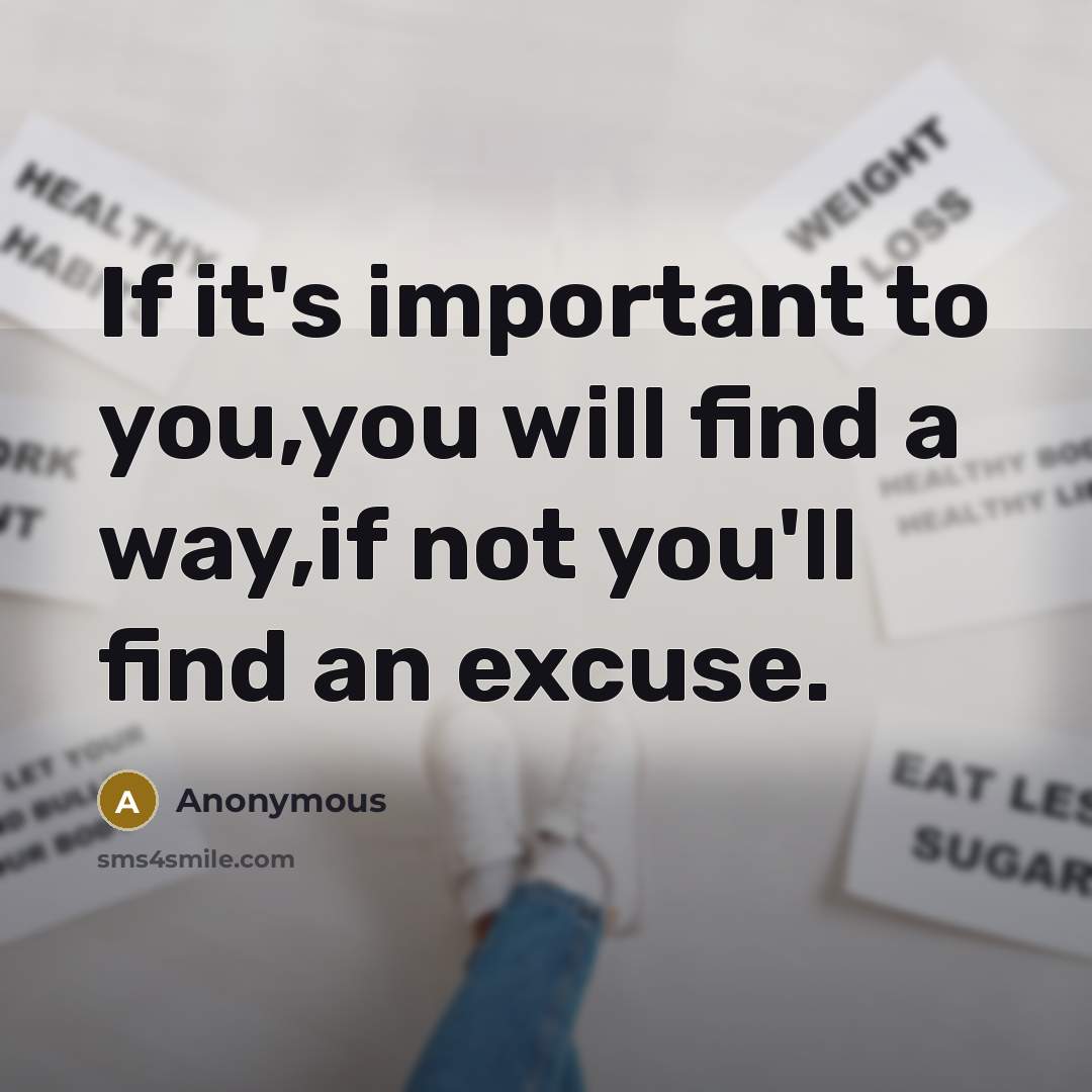“If it's important to you,you will find a way,if not…” quote by Anonymous