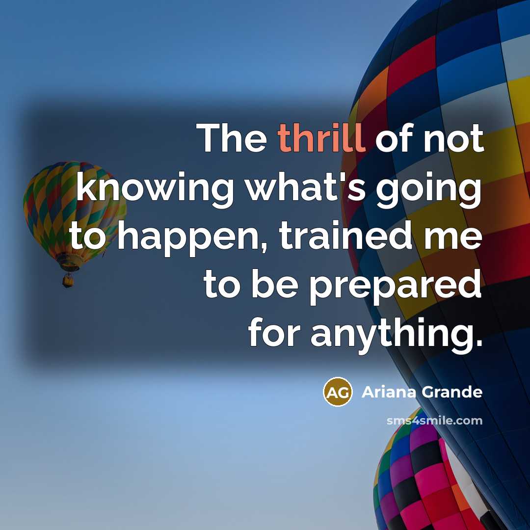 “The thrill of not knowing what's going to happen, trained…” quote by Ariana Grande