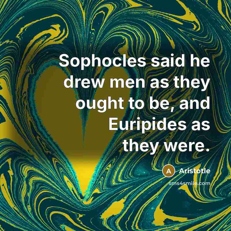 “Sophocles said he drew men as they ought to be,…” quote by Aristotle
