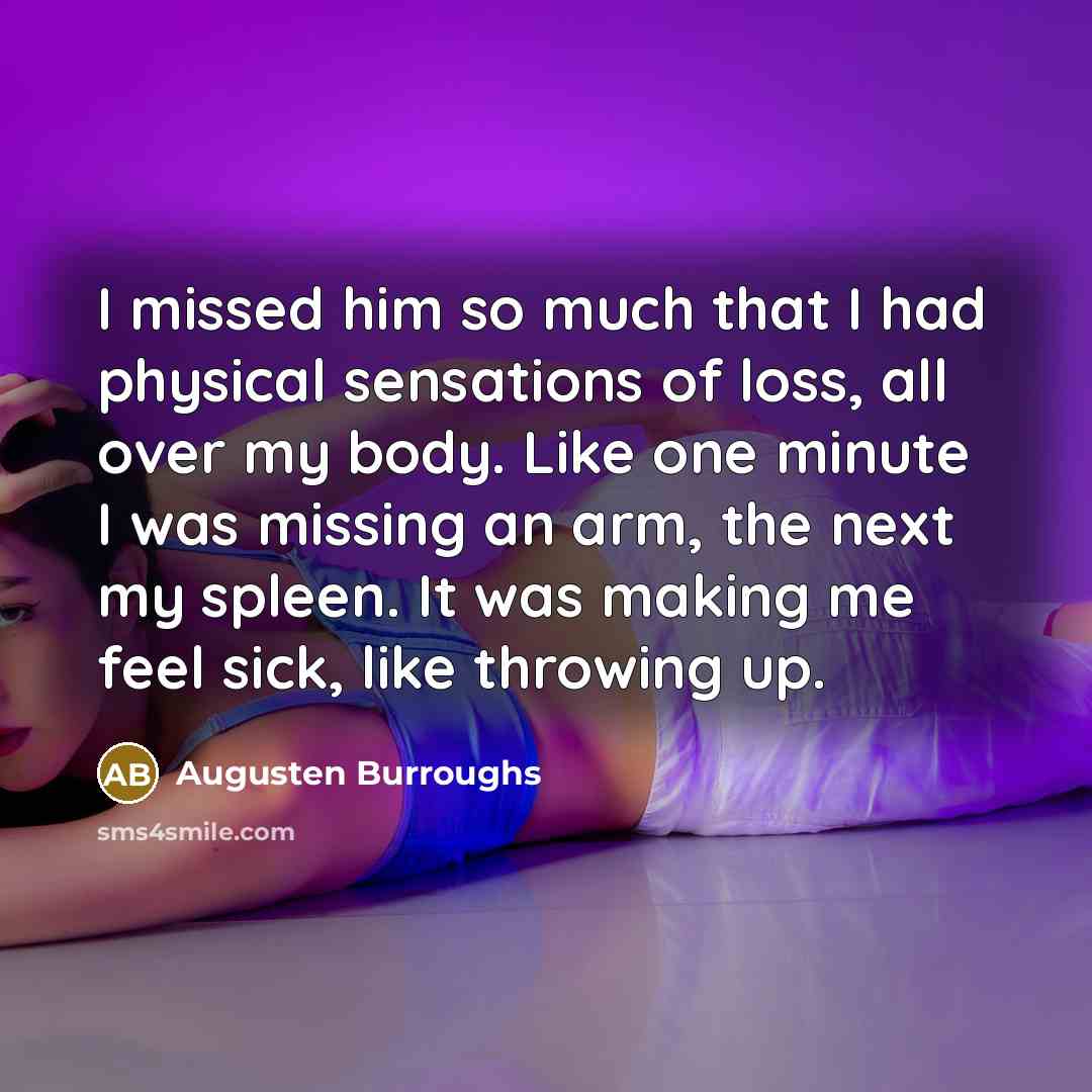 “I missed him so much that I had physical sensations…” quote by Augusten Burroughs
