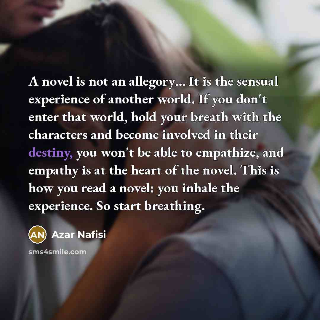 “A novel is not an allegory.... It is the sensual…” quote by Azar Nafisi