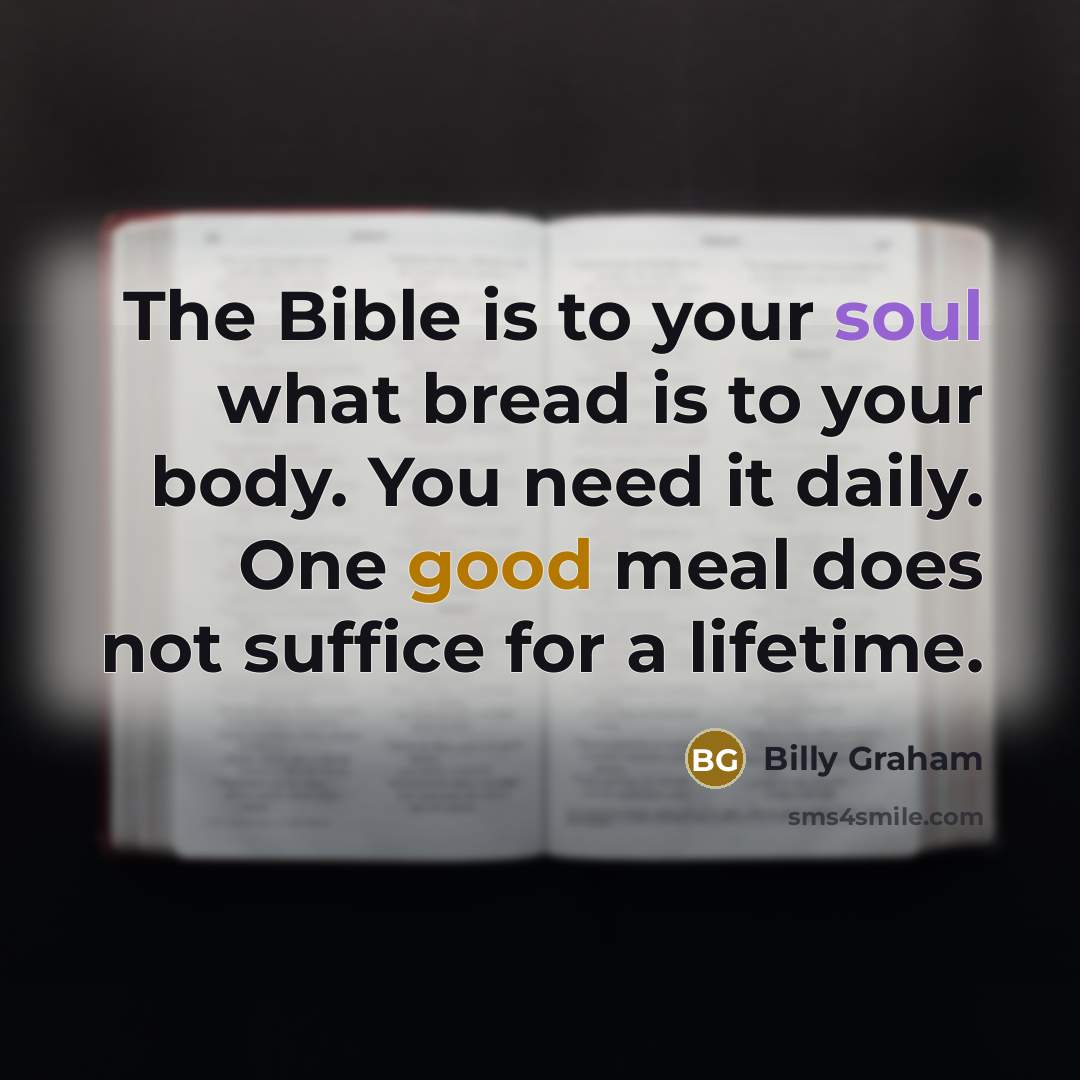 “The Bible is to your soul what bread is to…” quote by Billy Graham