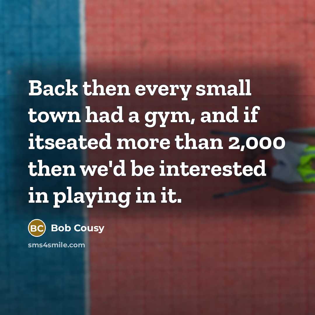 “Back then every small town had a gym, and if…” quote by Bob Cousy