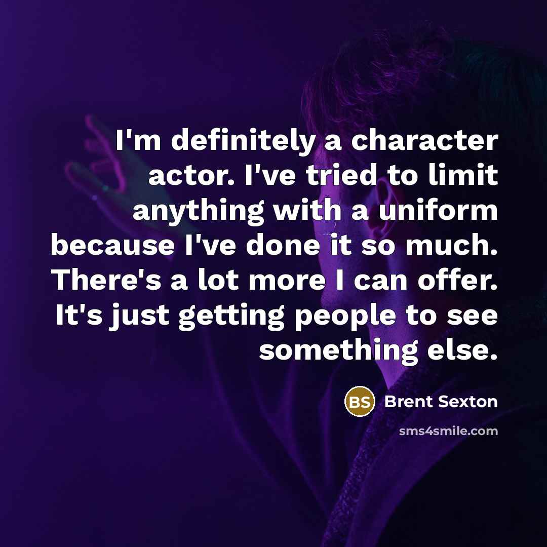 “I'm definitely a character actor. I've tried to limit anything…” quote by Brent Sexton