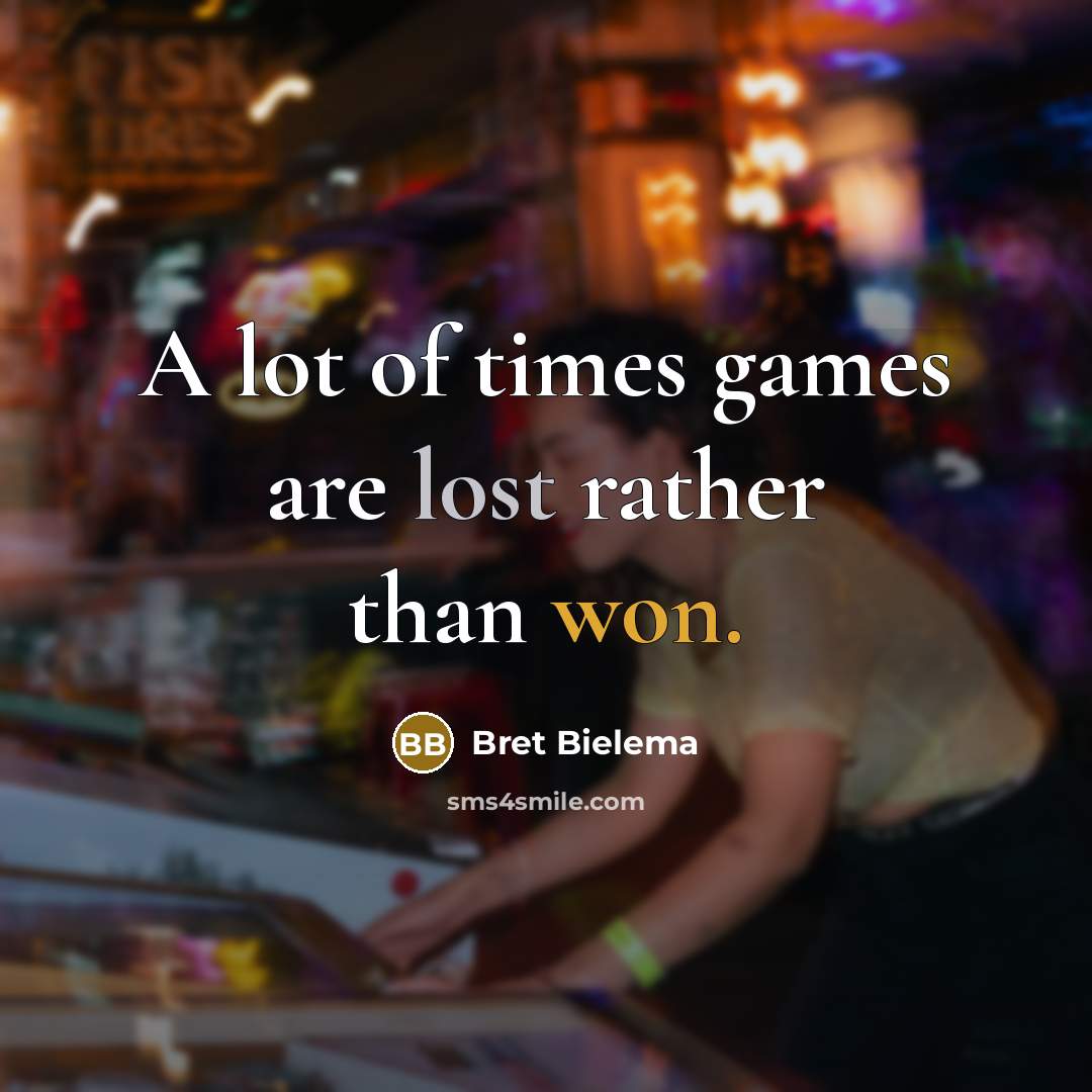 “A lot of times games are lost rather than won.” quote by Bret Bielema