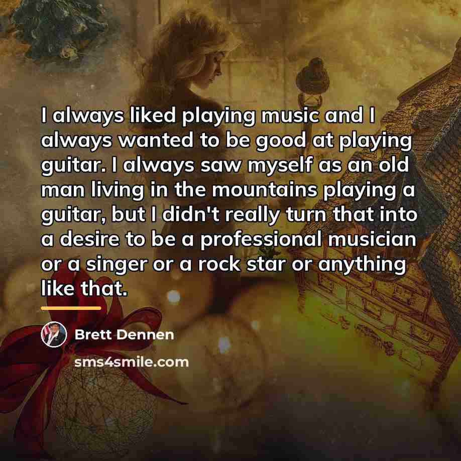 “I always liked playing music and I always wanted to…” quote by Brett Dennen
