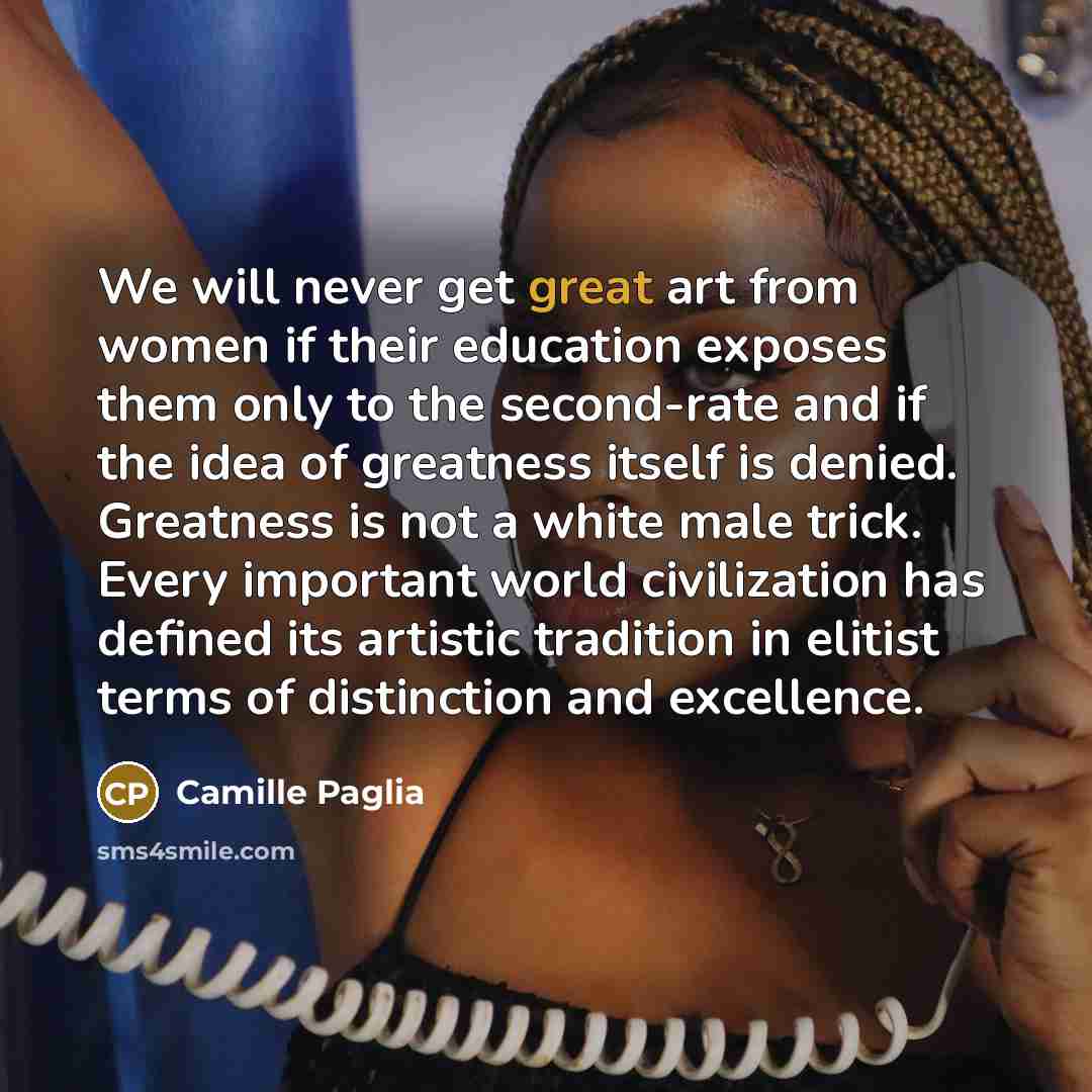 “We will never get great art from women if their…” quote by Camille Paglia