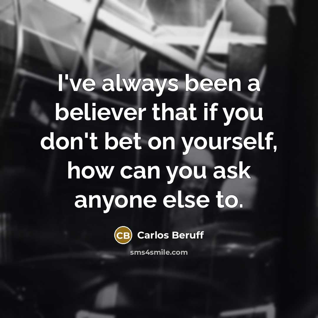 “I've always been a believer that if you don't bet…” quote by Carlos Beruff