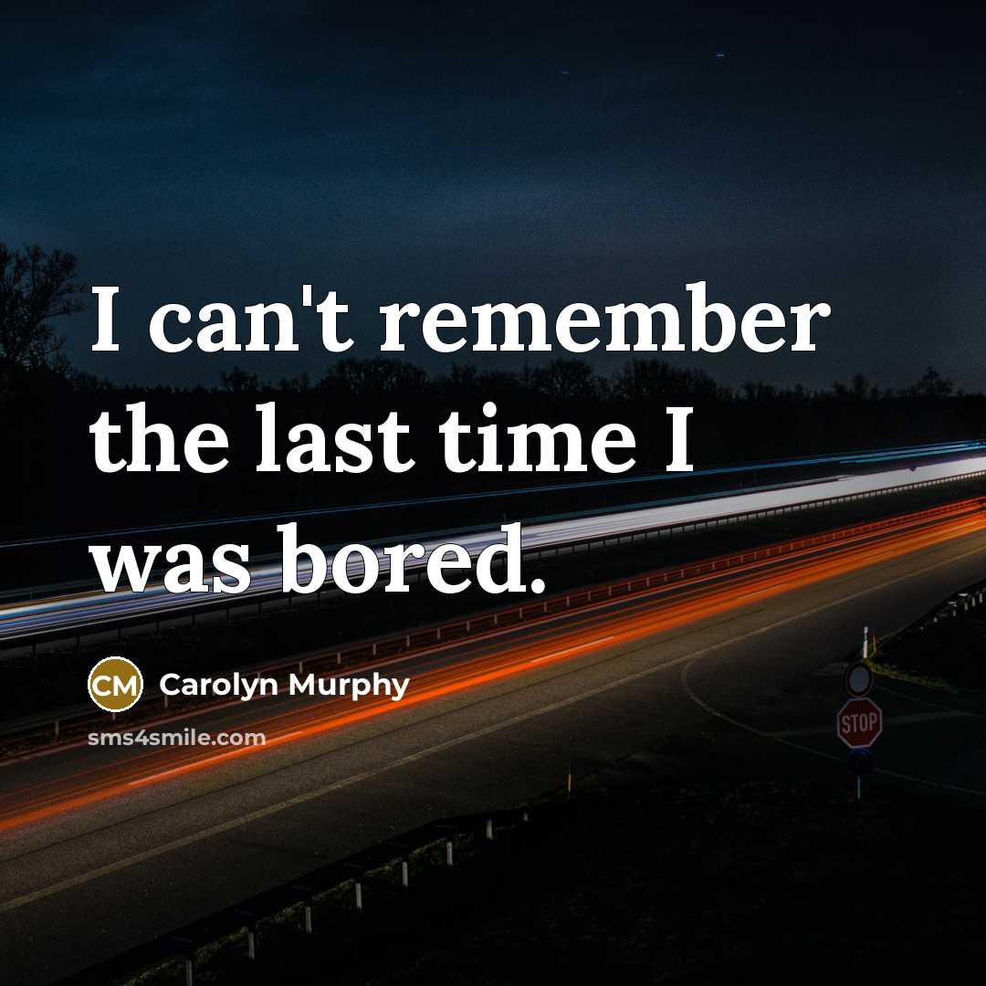 “I can't remember the last time I was bored.…” quote by Carolyn Murphy