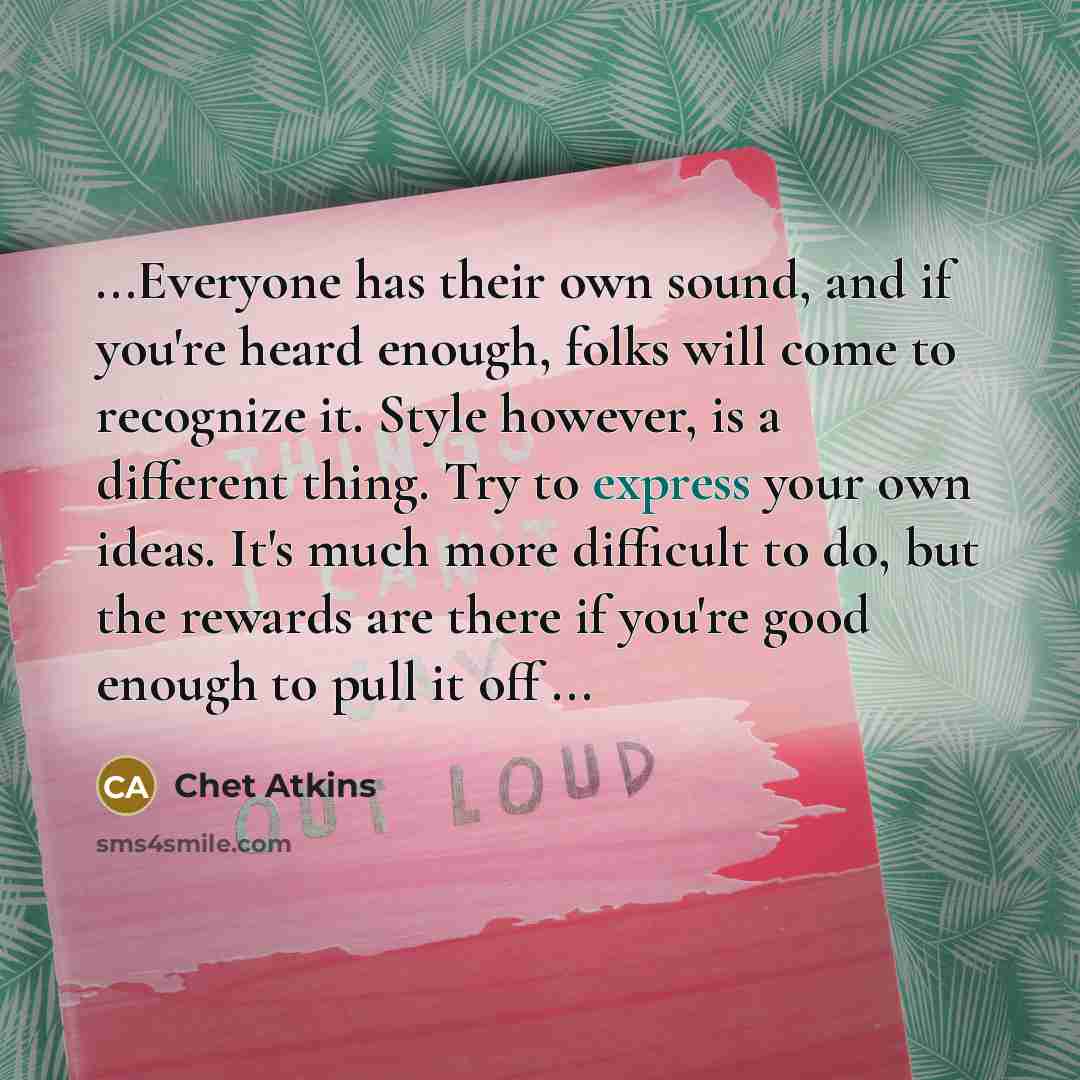“...Everyone has their own sound, and if you're heard enough,…” quote by Chet Atkins